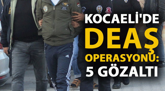 Kocaeli’de DEAŞ operasyonu: 5 gözaltı